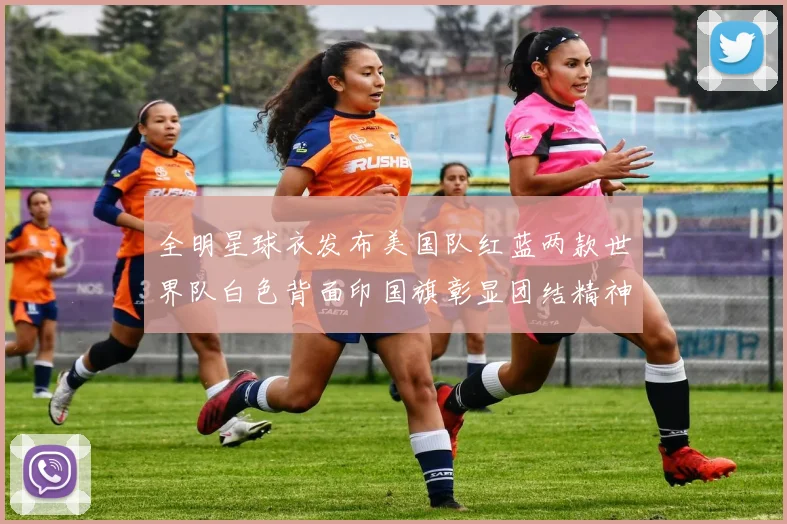 全明星球衣发布美国队红蓝两款世界队白色背面印国旗彰显团结精神