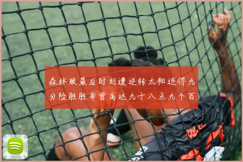 森林狼最后时刻遭逆转太阳连得九分险胜胜率曾高达九十八点九个百分点