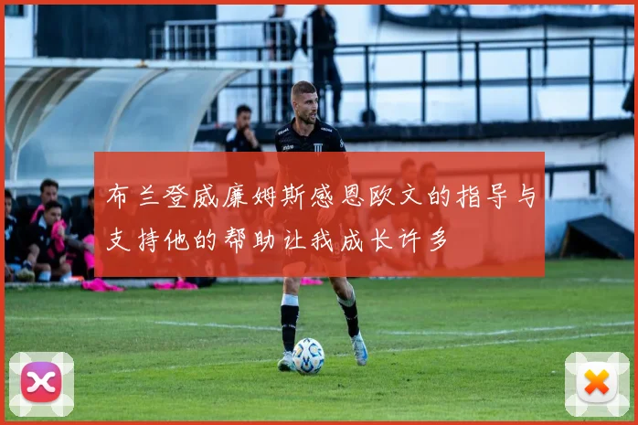 布兰登威廉姆斯感恩欧文的指导与支持他的帮助让我成长许多