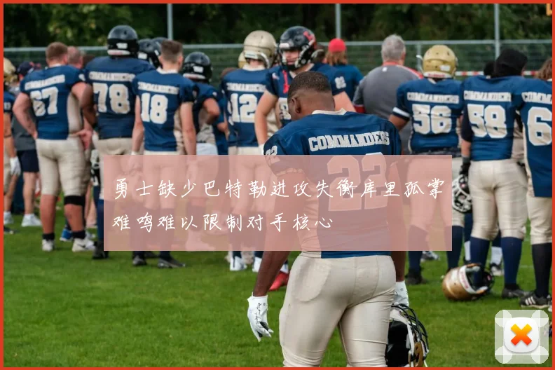 勇士缺少巴特勒进攻失衡库里孤掌难鸣难以限制对手核心