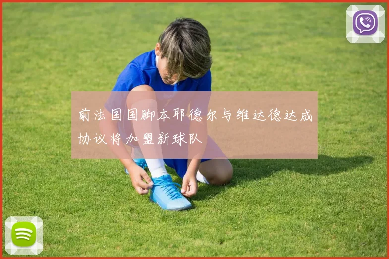前法国国脚本耶德尔与维达德达成协议将加盟新球队
